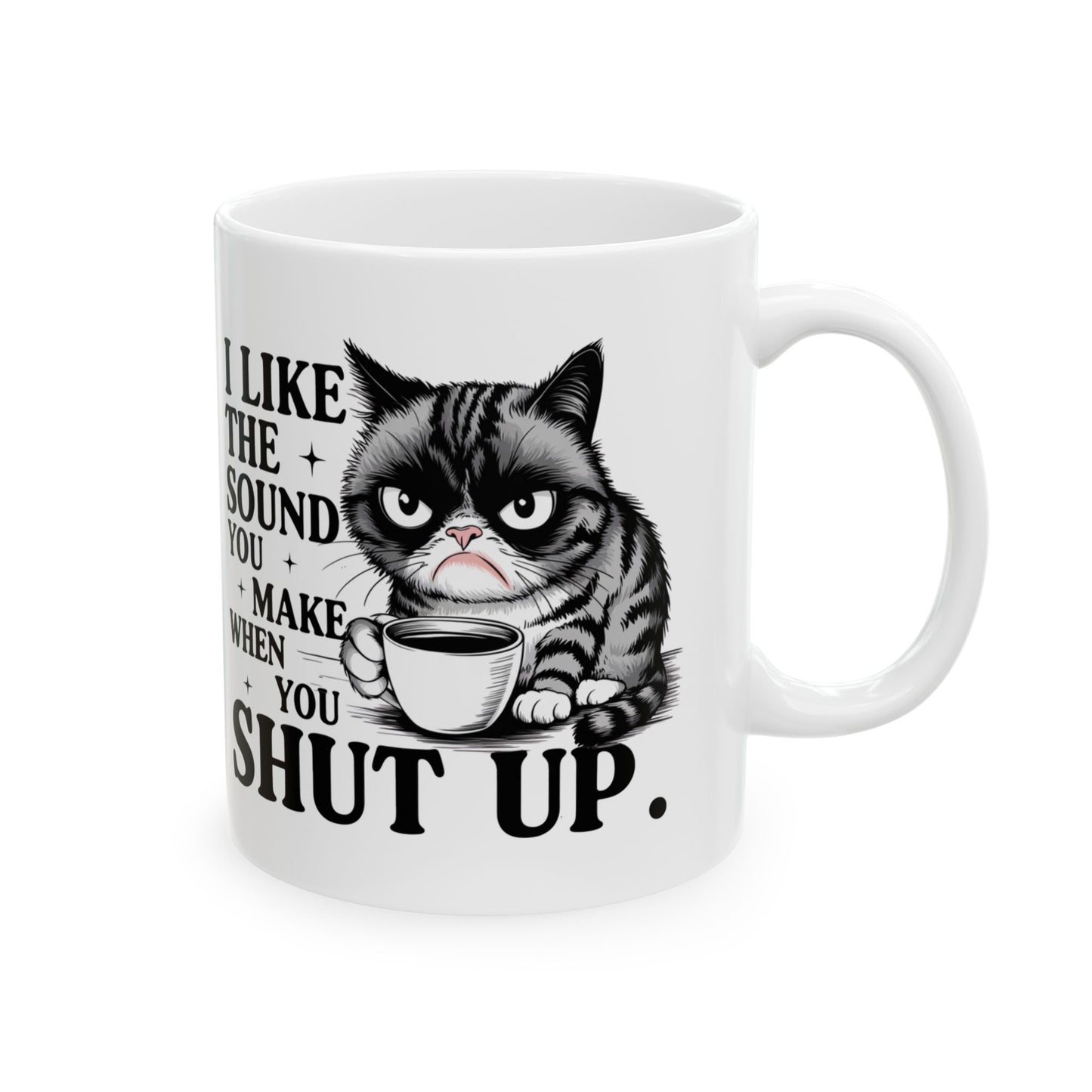 Grumpy Catitude  Funny I Like the Sound You Make When You Shut Up Funny Cat Mug