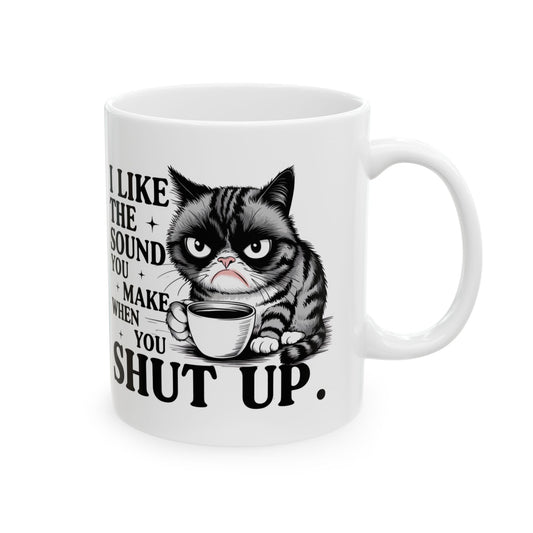 Grumpy Catitude  Funny I Like the Sound You Make When You Shut Up Funny Cat Mug