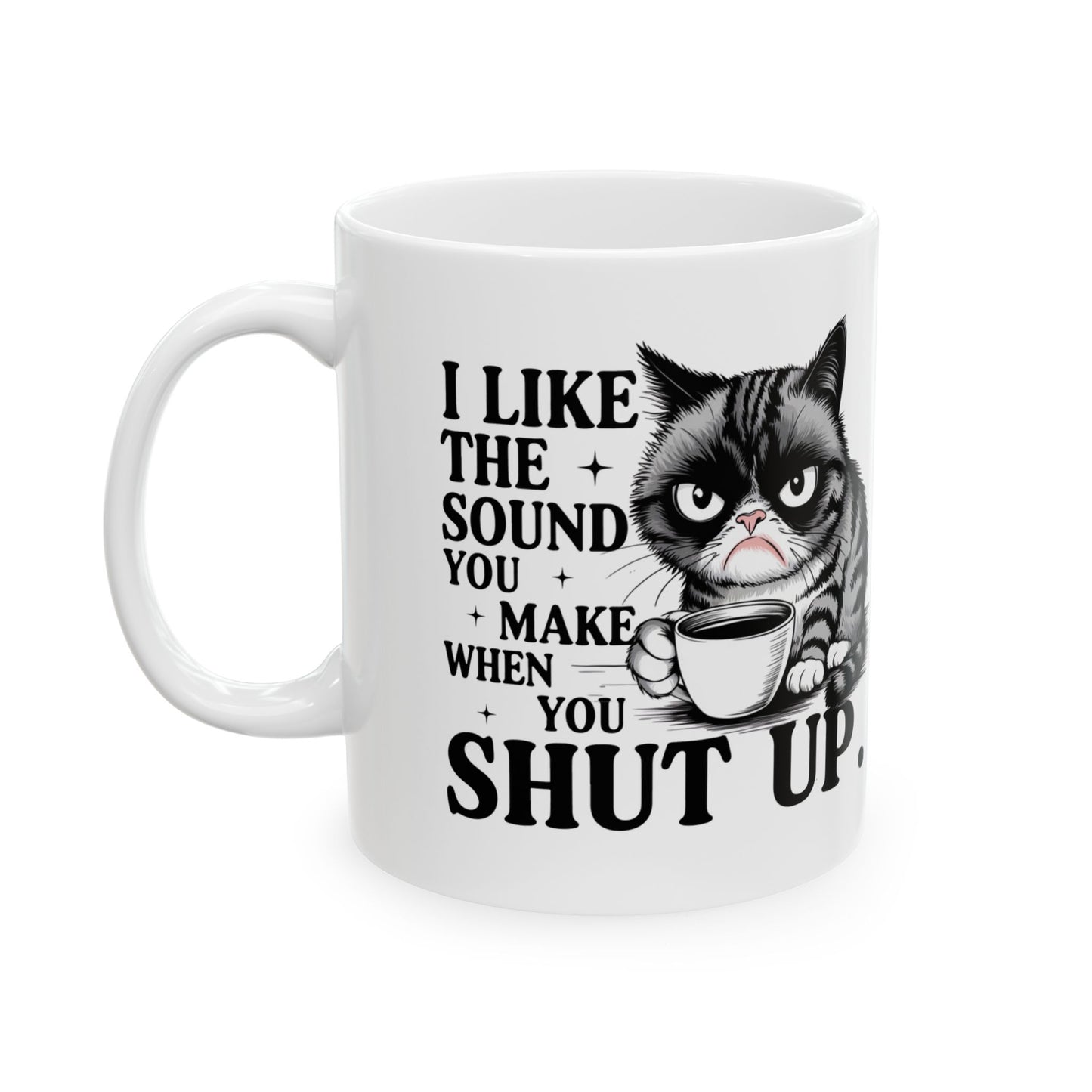 Grumpy Catitude  Funny I Like the Sound You Make When You Shut Up Funny Cat Mug