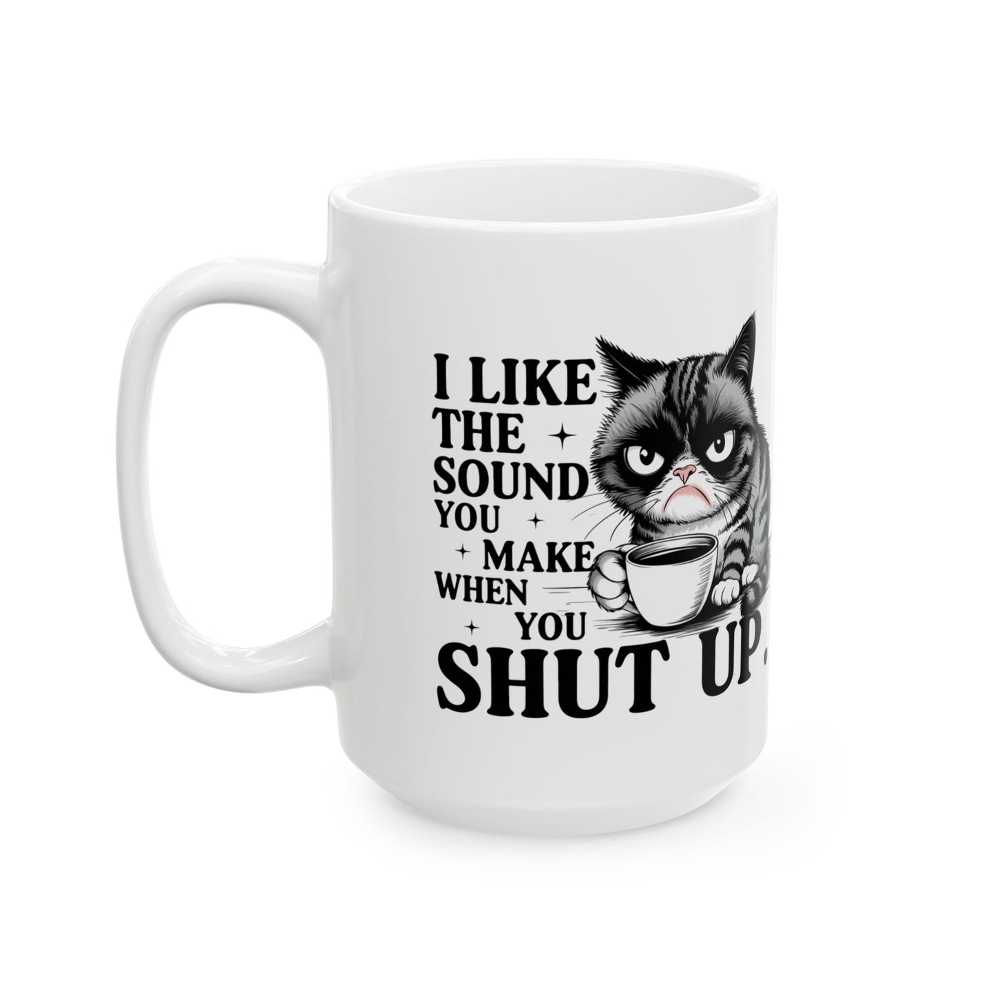 Grumpy Catitude  Funny I Like the Sound You Make When You Shut Up Funny Cat Mug