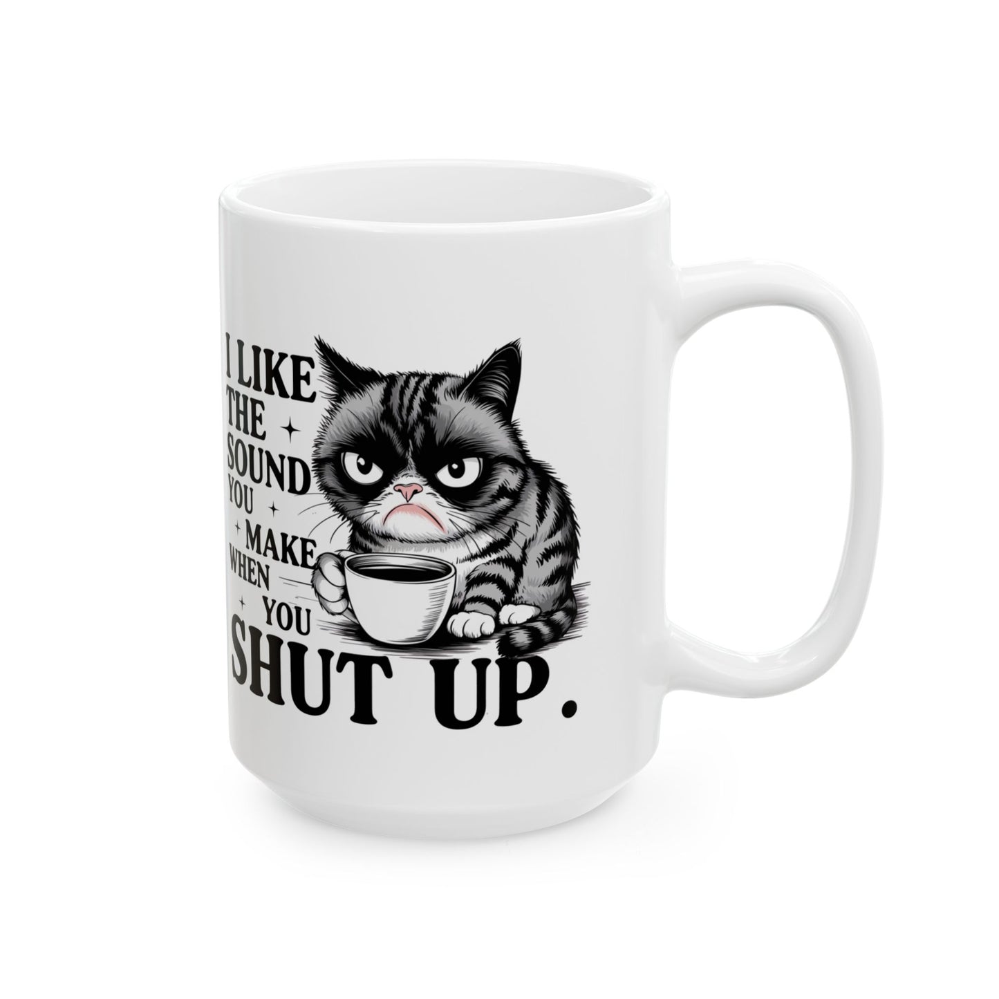 Grumpy Catitude  Funny I Like the Sound You Make When You Shut Up Funny Cat Mug
