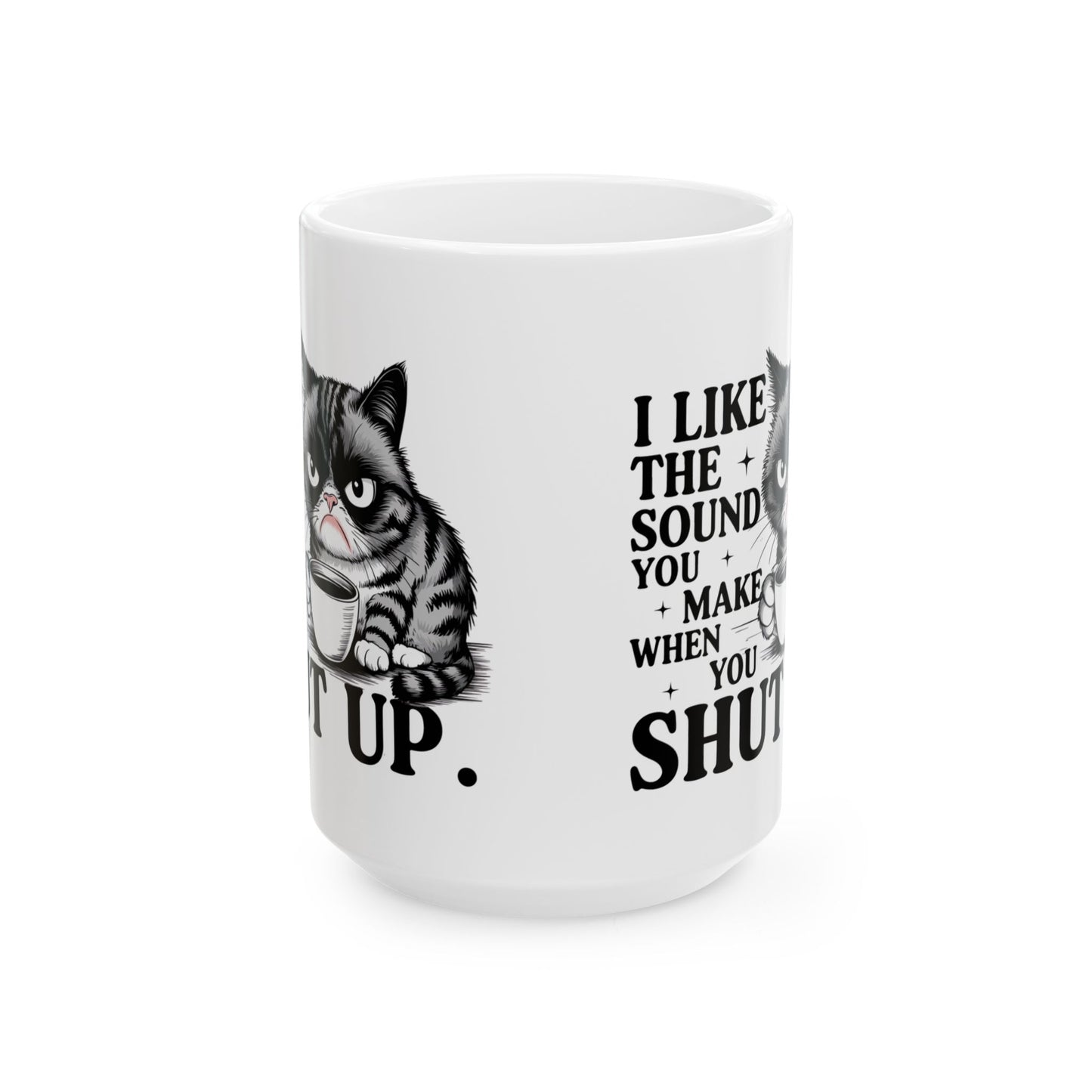 Grumpy Catitude  Funny I Like the Sound You Make When You Shut Up Funny Cat Mug